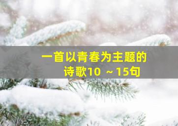 一首以青春为主题的诗歌10 ～15句